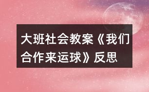 大班社會教案《我們合作來運球》反思