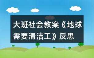 大班社會教案《地球需要清潔工》反思