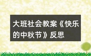 大班社會(huì)教案《快樂的中秋節(jié)》反思