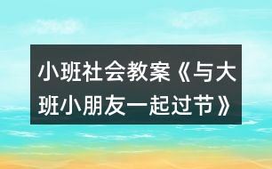 小班社會(huì)教案《與大班小朋友一起過節(jié)》反思