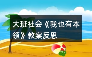 大班社會《我也有本領》教案反思