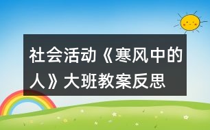 社會活動《寒風(fēng)中的人》大班教案反思