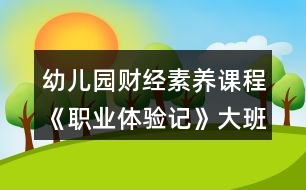 幼兒園財經(jīng)素養(yǎng)課程《職業(yè)體驗記》大班社會教案