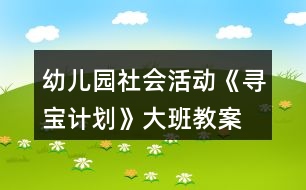 幼兒園社會(huì)活動(dòng)《尋寶計(jì)劃》大班教案