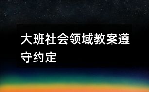 大班社會領(lǐng)域教案遵守約定