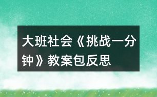 大班社會《挑戰(zhàn)一分鐘》教案包反思