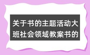 關(guān)于書的主題活動大班社會領(lǐng)域教案書的演變