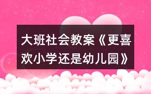 大班社會(huì)教案《更喜歡小學(xué)還是幼兒園》幼小銜接反思