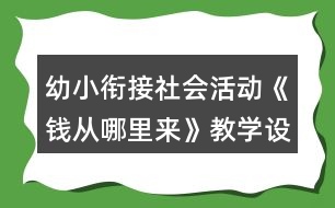 幼小銜接社會活動《錢從哪里來》教學(xué)設(shè)計