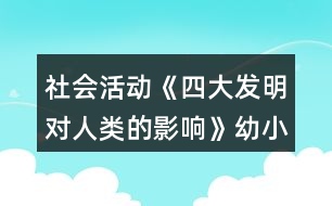 社會活動《四大發(fā)明對人類的影響》幼小銜接教案