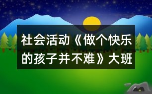 社會活動《做個快樂的孩子并不難》大班教案