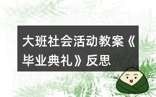 大班社會活動教案《畢業(yè)典禮》反思