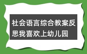 社會(huì)、語言綜合教案反思我喜歡上幼兒園