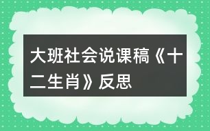 大班社會(huì)說(shuō)課稿《十二生肖》反思