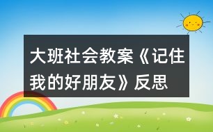 大班社會教案《記住我的好朋友》反思