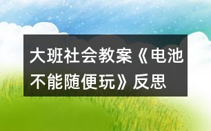 大班社會(huì)教案《電池不能隨便玩》反思