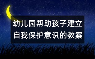 幼兒園幫助孩子建立自我保護(hù)意識的教案