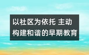 以社區(qū)為依托 主動(dòng)構(gòu)建和諧的早期教育服務(wù)體系