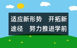 適應(yīng)新形勢　開拓新途徑　努力推進(jìn)學(xué)前教育健康穩(wěn)步發(fā)展