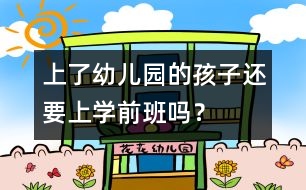 上了幼兒園的孩子還要上學(xué)前班嗎？