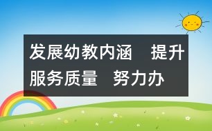 發(fā)展幼教內(nèi)涵　提升服務質量   努力辦社會滿意的學前教育