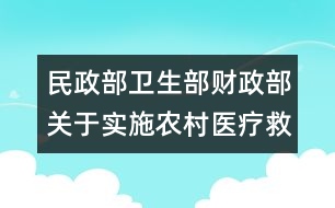 民政部衛(wèi)生部財(cái)政部關(guān)于實(shí)施農(nóng)村醫(yī)療救助的意見