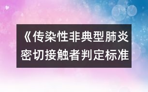 《傳染性非典型肺炎密切接觸者判定標準和處理原則（試行）》