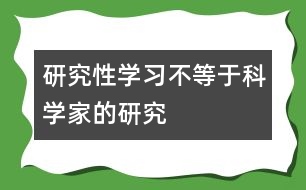 研究性學(xué)習(xí)不等于科學(xué)家的研究