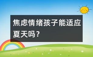 焦慮情緒：孩子能適應(yīng)夏天嗎？