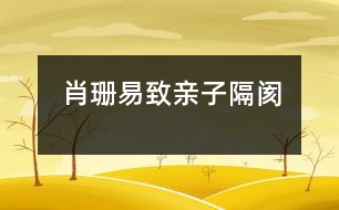 肖珊：易致“親子隔閡”