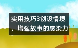 實(shí)用技巧3：創(chuàng)設(shè)情境，增強(qiáng)故事的感染力