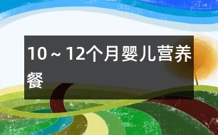 10～12個(gè)月嬰兒營養(yǎng)餐