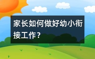 家長(zhǎng)如何做好幼小銜接工作？