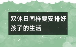 雙休日同樣要安排好孩子的生活