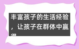 豐富孩子的生活經(jīng)驗，讓孩子在群體中贏得驕傲