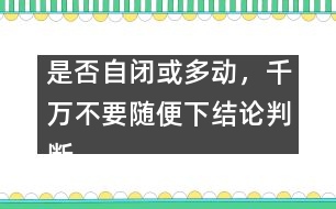 是否自閉或多動(dòng)，千萬(wàn)不要隨便下結(jié)論判斷