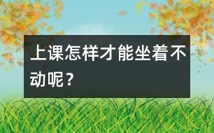 上課怎樣才能坐著不動呢？