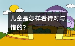 兒童是怎樣看待對與錯的？