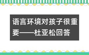 語言環(huán)境對孩子很重要――杜亞松回答