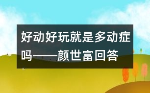 好動、好玩就是多動癥嗎――顏世富回答