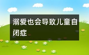 溺愛(ài)也會(huì)導(dǎo)致兒童自閉癥