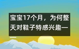 寶寶17個月，為何整天對鞋子特感興趣――陳福國回答