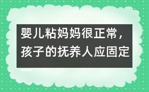 嬰兒粘媽媽很正常，孩子的撫養(yǎng)人應(yīng)固定――陸為之回答