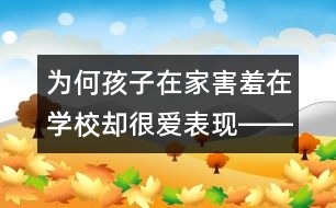 為何孩子在家害羞在學(xué)校卻很愛表現(xiàn)――陳福國(guó)回答