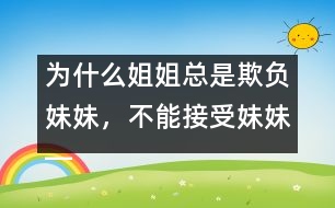 為什么姐姐總是欺負妹妹，不能接受妹妹――陸為之回答