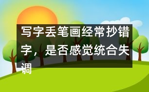 寫字丟筆畫經(jīng)常抄錯字，是否感覺統(tǒng)合失調(diào)