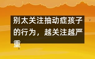 別太關(guān)注抽動癥孩子的行為，越關(guān)注越嚴(yán)重