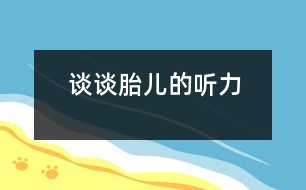 談?wù)勌旱穆犃?></p>										
													            <br>            <P>　　你知道嗎，胎兒在母腹中并非只是處于“沉睡”狀態(tài)，而是具有聽的能力。他憑借聽覺器官與外界環(huán)境保持著密切的聯(lián)系，甚至成人聽不到的極低或極高頻率的聲音，他都能敏銳地察覺到。</P><P>　　胎兒的聽覺器官從發(fā)育到成熟，經(jīng)過4個(gè)時(shí)期：在懷孕第2個(gè)月末，外耳、中耳及內(nèi)耳已具雛形，有基本的形態(tài)結(jié)構(gòu)，但尚無聽覺功能；到4個(gè)月時(shí)，對(duì)外界的聲音有所感覺；從6個(gè)月起，胎兒就能聽到聲音，并產(chǎn)生生理性反應(yīng)，如眨眼、打呵欠、心率加快、頭部轉(zhuǎn)向等；第7個(gè)月起，聽覺器官通過神經(jīng)與腦建立聯(lián)系，把聽到的信息傳導(dǎo)到大腦，并儲(chǔ)存起來構(gòu)成記憶?！?BR></P>            <br>            <br>            <font color=