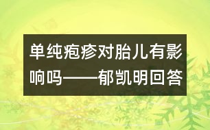 單純皰疹對胎兒有影響嗎――郁凱明回答