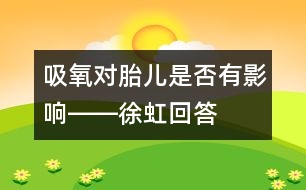 吸氧對(duì)胎兒是否有影響――徐虹回答